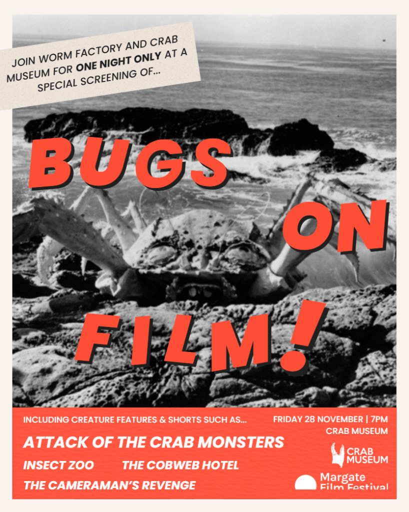 a black and white still of a giant crab creature from Attack of the Crab Monsters turned into a poster with red text on the image that reads “bugs on sea”. The photo has a cream border and a cream box over the image that reads “join worn factory and crab museum for one night only at a special screening of…”. At the bottom of the poster there is a red text box which lists the film names above, the venue and date/time of the screening next to crab museum and Margate film festival logos